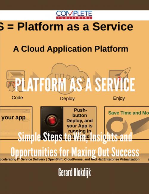Cover of the book Platform as a Service - Simple Steps to Win, Insights and Opportunities for Maxing Out Success by Gerard Blokdijk, Emereo Publishing