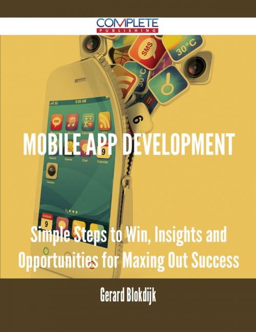 Cover of the book Mobile App Development - Simple Steps to Win, Insights and Opportunities for Maxing Out Success by Gerard Blokdijk, Emereo Publishing