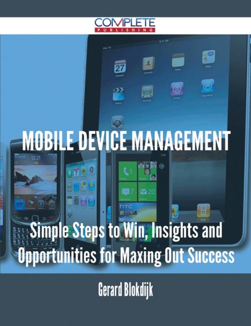 Cover of the book Mobile device management - Simple Steps to Win, Insights and Opportunities for Maxing Out Success by Gerard Blokdijk, Emereo Publishing