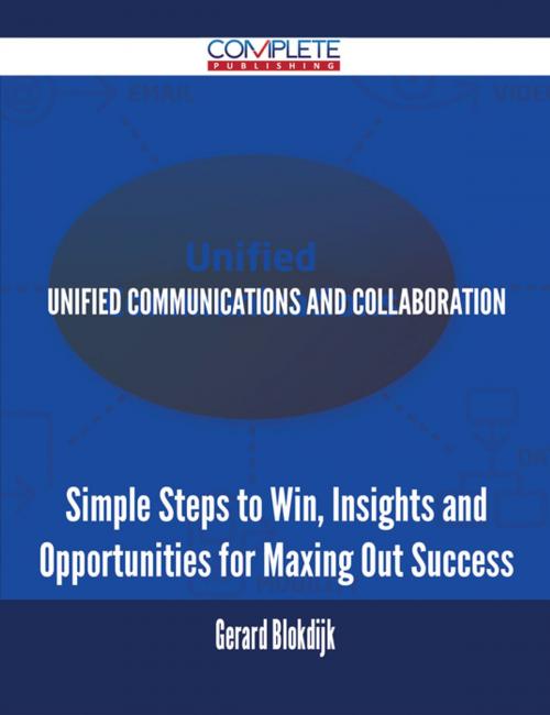 Cover of the book Unified Communications and Collaboration - Simple Steps to Win, Insights and Opportunities for Maxing Out Success by Gerard Blokdijk, Emereo Publishing