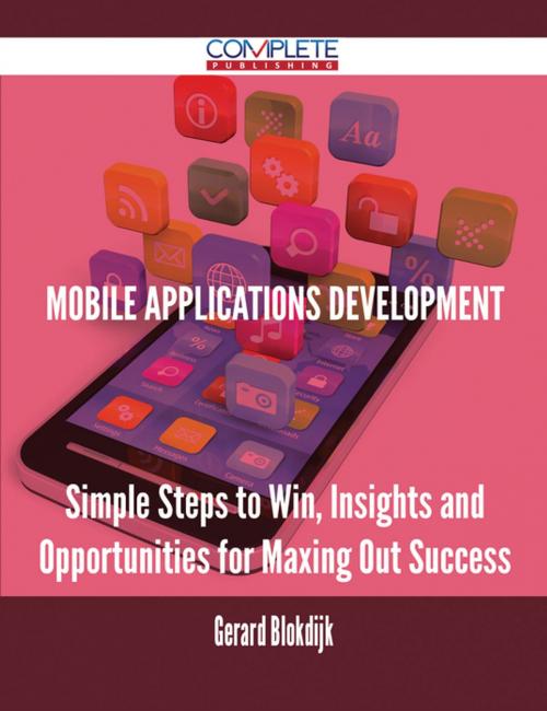 Cover of the book Mobile applications development - Simple Steps to Win, Insights and Opportunities for Maxing Out Success by Gerard Blokdijk, Emereo Publishing