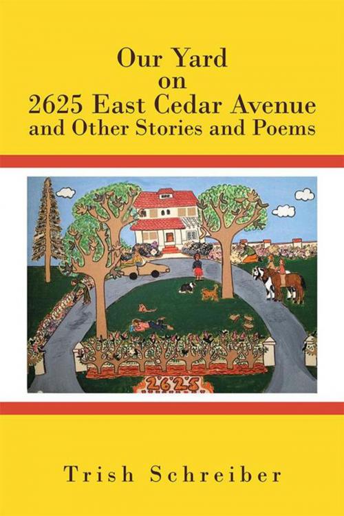 Cover of the book Our Yard on 2625 East Cedar Avenue and Other Stories and Poems by Trish Schreiber, Trafford Publishing