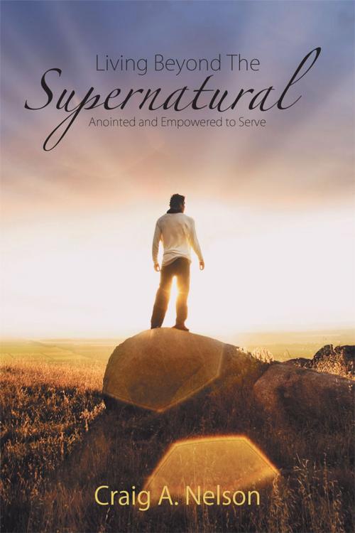 Cover of the book Living Beyond the Supernatural by Craig A. Nelson, WestBow Press