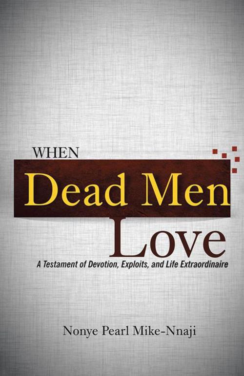Cover of the book When Dead Men Love by Nonye Pearl Mike-Nnaji, iUniverse
