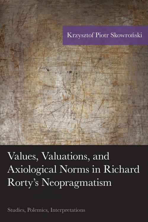Cover of the book Values, Valuations, and Axiological Norms in Richard Rorty's Neopragmatism by Krzysztof Piotr Skowronski, Lexington Books