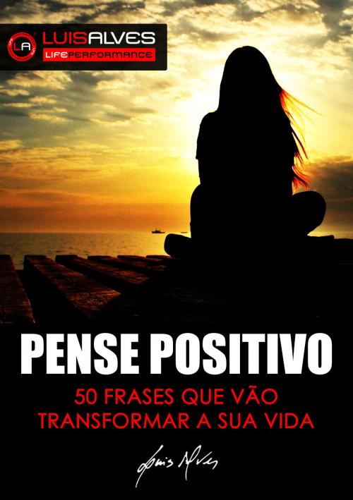 Cover of the book Pense Positivo by Luis Alves, Luis Miguel Tavares Alves