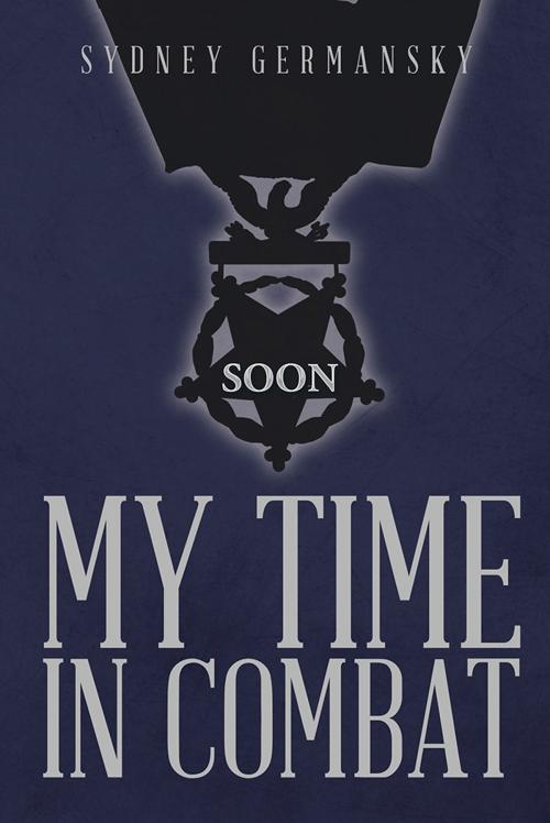 Cover of the book My Time in Combat by Sydney Germansky, Xlibris US