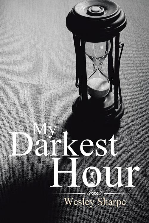Cover of the book My Darkest Hour by Wesley Sharpe, Xlibris US