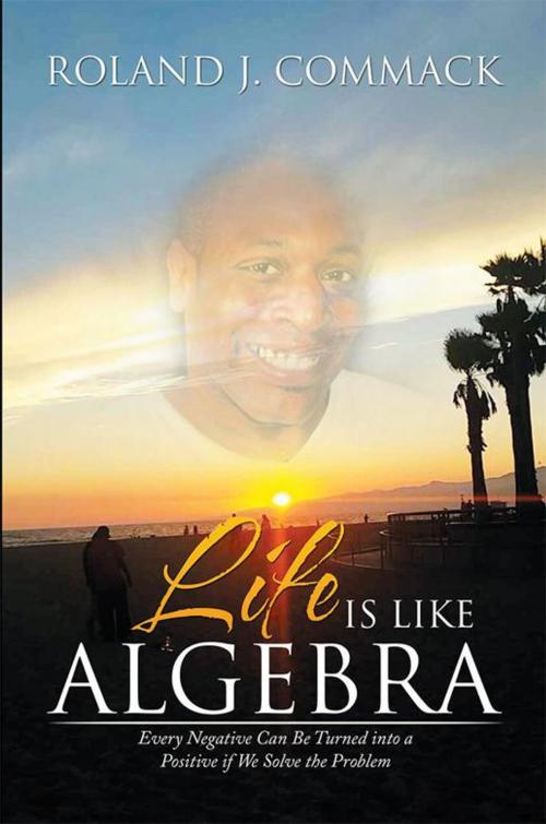 Cover of the book Life Is Like Algebra by Roland J. Commack, Xlibris US