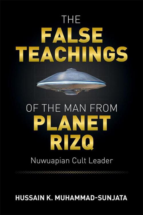 Cover of the book The False Teachings of the Man from Planet Rizq by Hussain K. Muhammad-Sunjata, Xlibris US