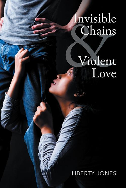 Cover of the book Invisible Chains & Violent Love by Liberty Jones, Xlibris US