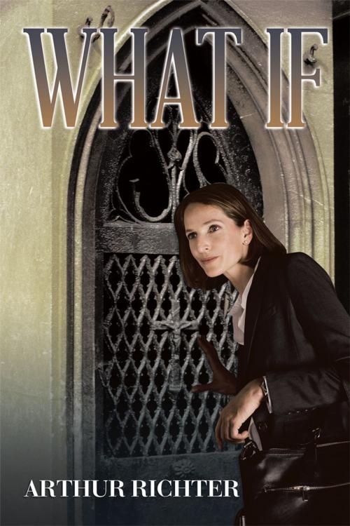 Cover of the book What If by Arthur Richter, Xlibris US