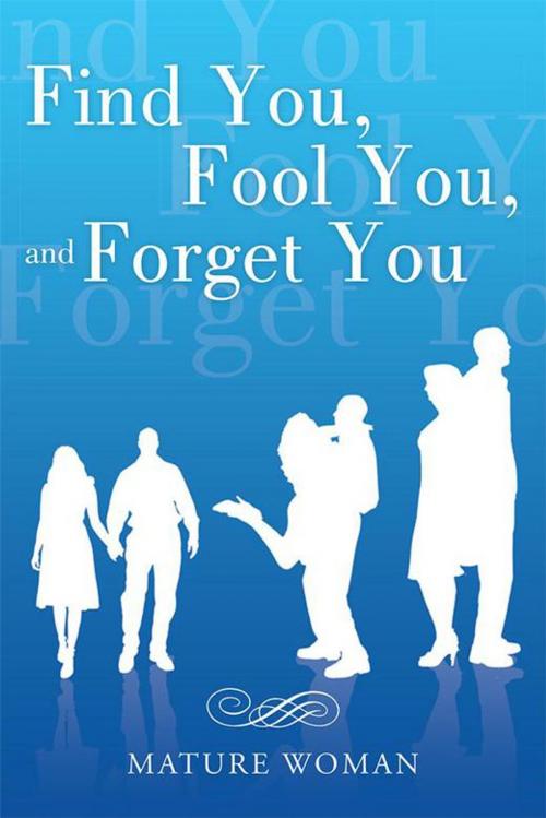 Cover of the book Find You, Fool You, and Forget You by Mature Woman, Balboa Press
