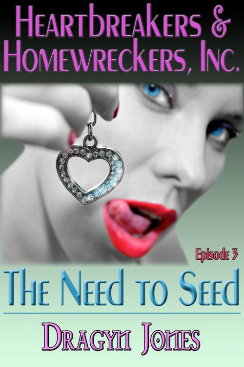 Cover of the book Heartbreakers and Homewreckers, Inc.#3-The Need to Seed by Dragyn jones, Excessica