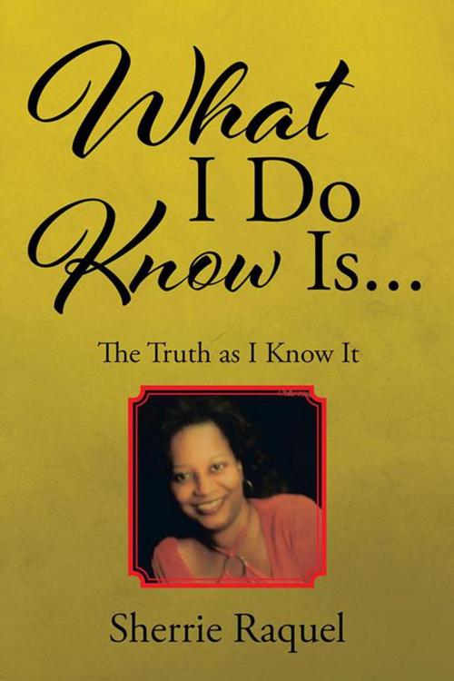Cover of the book What I Do Know Is... by Sherrie Raquel, AuthorHouse