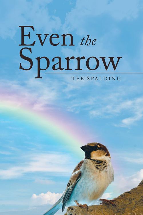 Cover of the book Even the Sparrow by Tee Spalding, AuthorHouse
