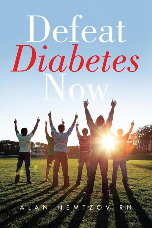 Cover of the book Defeat Diabetes Now by Alan Nemtzov RN, AuthorHouse