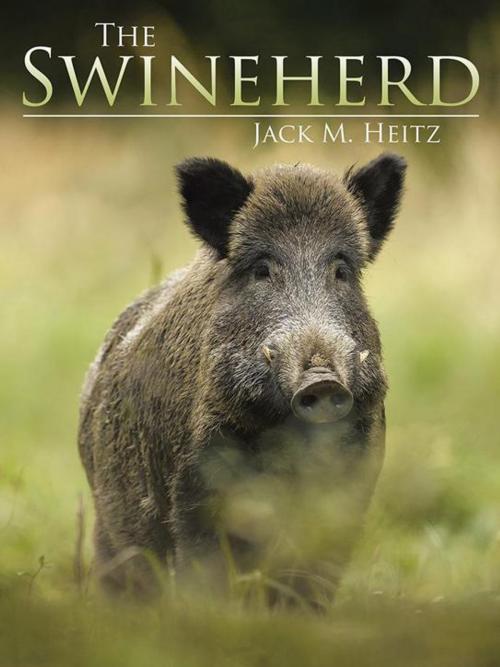 Cover of the book The Swineherd by Jack M. Heitz, AuthorHouse