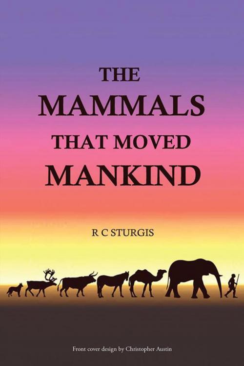Cover of the book The Mammals That Moved Mankind by R.C. Sturgis, AuthorHouse UK