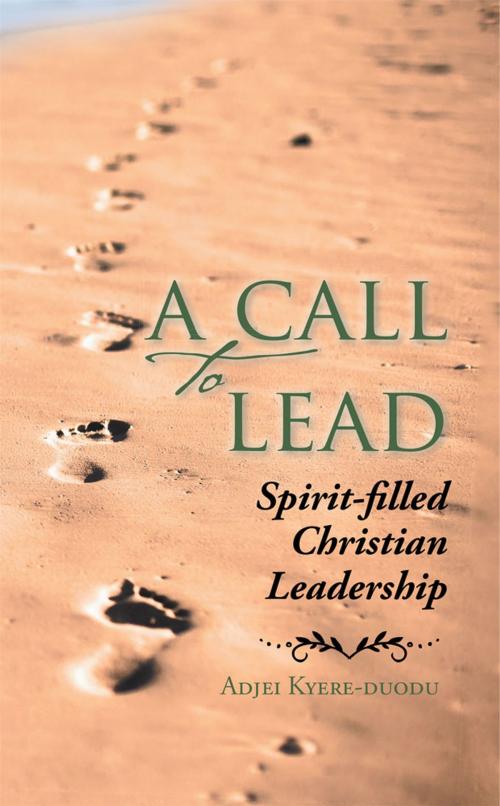 Cover of the book A Call to Lead by Adjei Kyere-Duodu, AuthorHouse UK