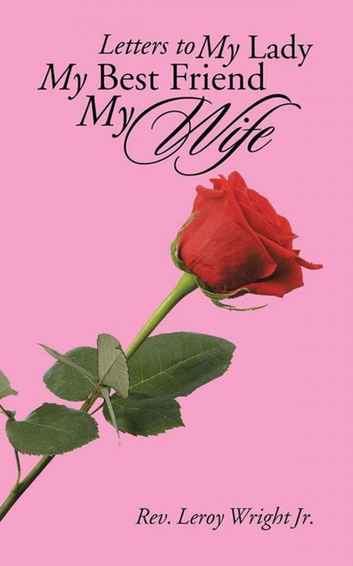 Cover of the book Letters to My Lady My Best Friend My Wife by Leroy Wright Jr., AuthorHouse