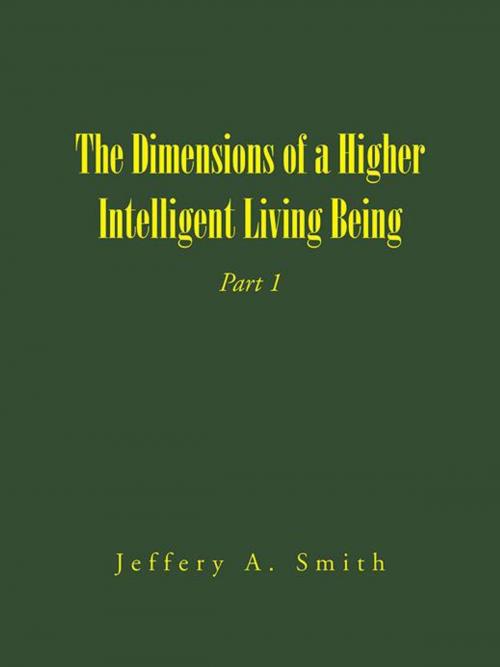 Cover of the book The Dimensions of a Higher Intelligent Living Being by Jeffery A. Smith, AuthorHouse