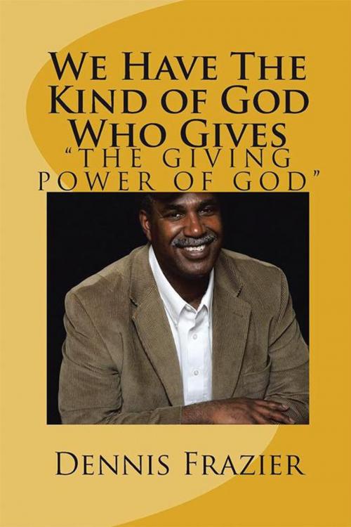 Cover of the book We Have the Kind of God Who Gives by Dennis Frazier, AuthorHouse