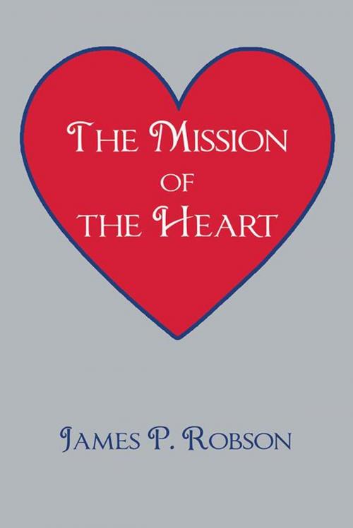 Cover of the book The Mission of the Heart by James P. Robson, AuthorHouse