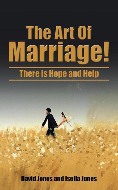 Cover of the book The Art of Marriage! by Isella Jones, David Jones, AuthorHouse