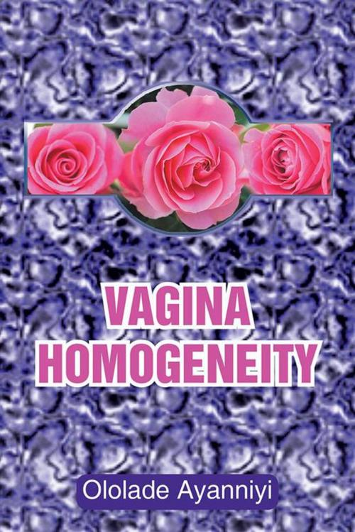 Cover of the book Vagina Homogeneity by Ololade Ayanniyi, AuthorHouse UK