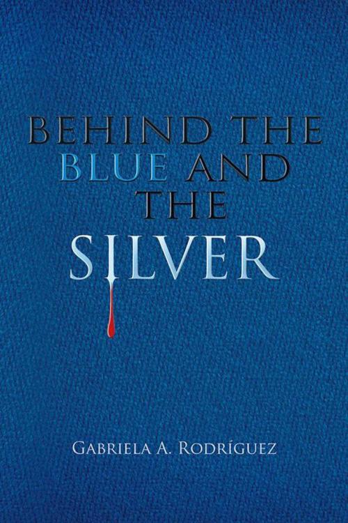 Cover of the book Behind the Blue and the Silver by Gabriela A. Rodríguez, Palibrio