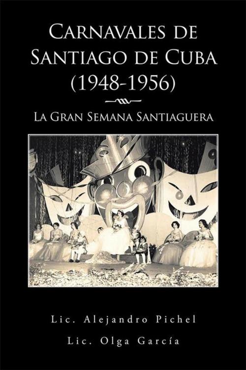 Cover of the book Carnavales De Santiago De Cuba (1948-1956) by Lic. Olga García, Lic. Alejandro Pichel, Palibrio