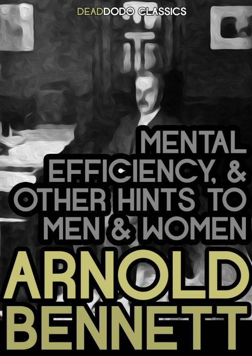 Cover of the book Mental Efficiency, and Other Hints to Men and Women by Arnold Bennett, Dead Dodo Presents Arnold Bennett