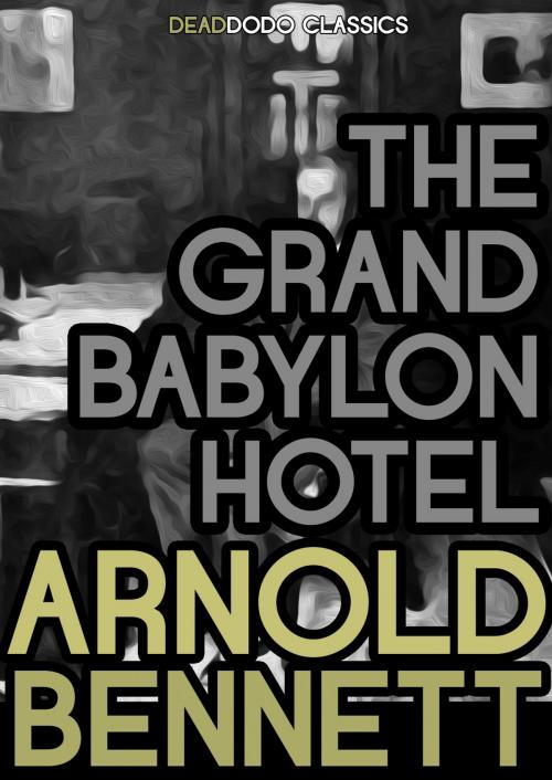 Cover of the book The Grand Babylon Hotel by Arnold Bennett, Dead Dodo Presents Arnold Bennett