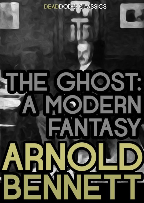Cover of the book The Ghost by Arnold Bennett, Dead Dodo Presents Arnold Bennett