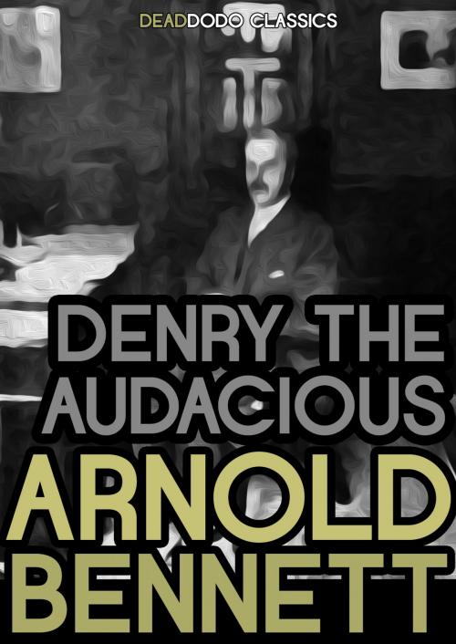 Cover of the book Denry the Audacious by Arnold Bennett, Dead Dodo Presents Arnold Bennett