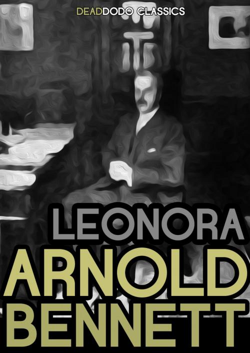 Cover of the book Leonora by Arnold Bennett, Dead Dodo Presents Arnold Bennett
