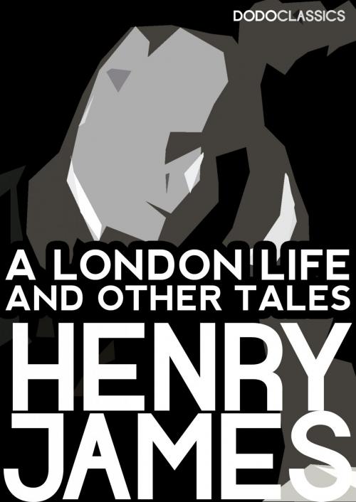 Cover of the book A London Life and Other Tales by Henry James, Dead Dodo Presents Henry James