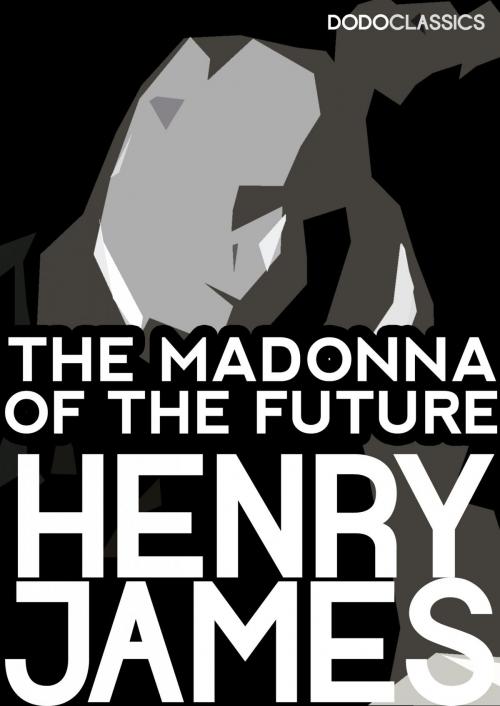 Cover of the book The Madonna of the Future by Henry James, Dead Dodo Presents Henry James