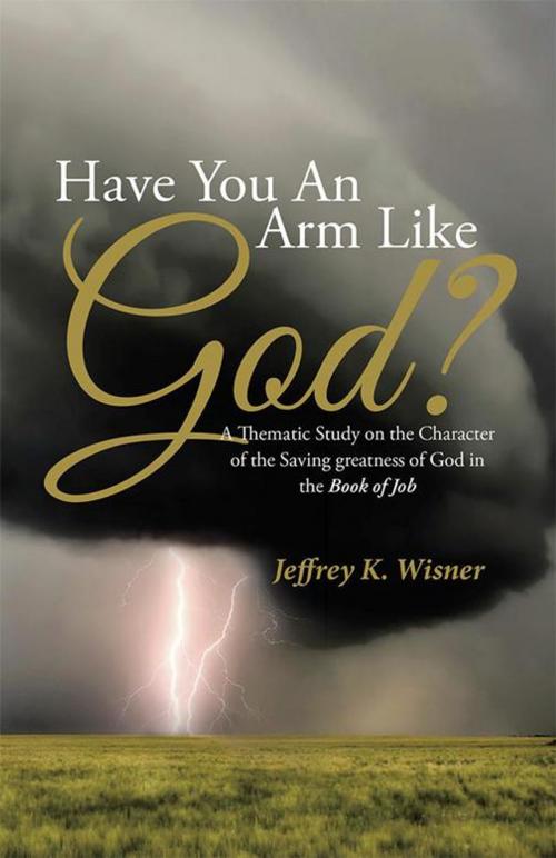 Cover of the book Have You an Arm Like God? by Jeffrey K. Wisner, WestBow Press