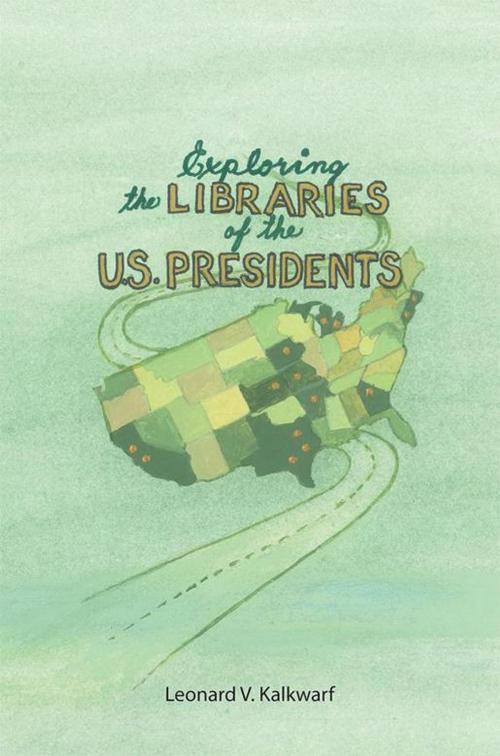 Cover of the book Exploring the Libraries of the U.S. Presidents by Leonard V. Kalkwarf, WestBow Press
