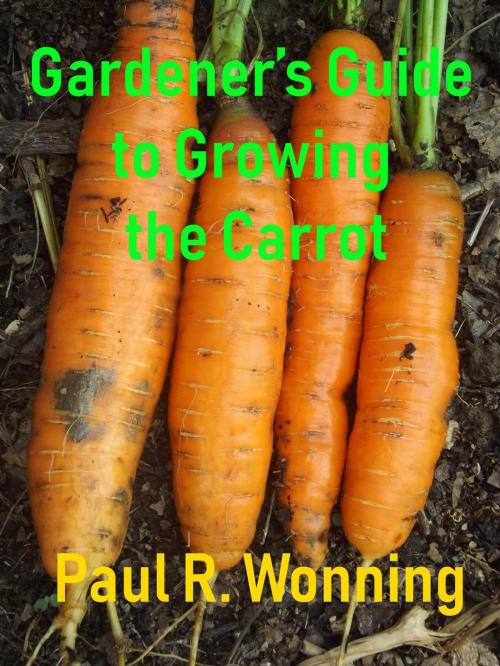 Cover of the book Gardener’s Guide to Growing to the Carrot by Paul R. Wonning, Mossy Feet Books