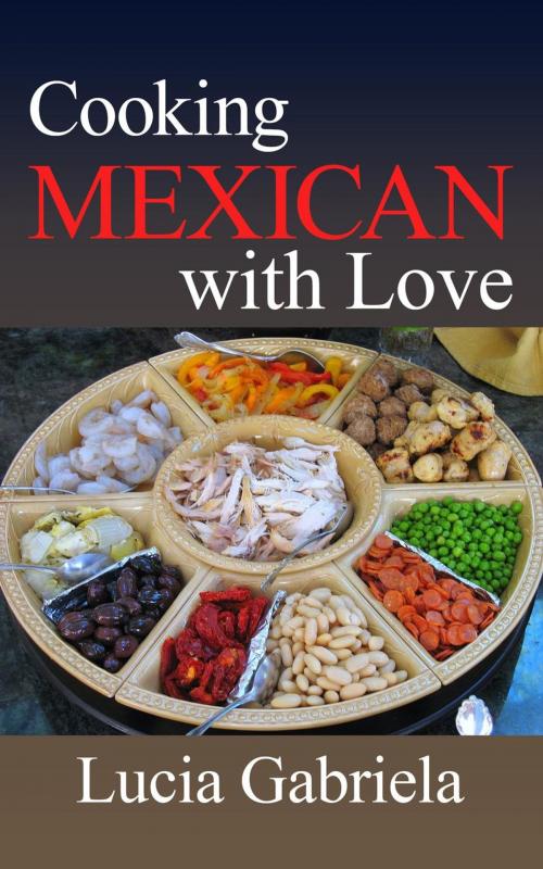 Cover of the book Cooking Mexican With Love by Lucia Gabriela, Lucia Gabriela