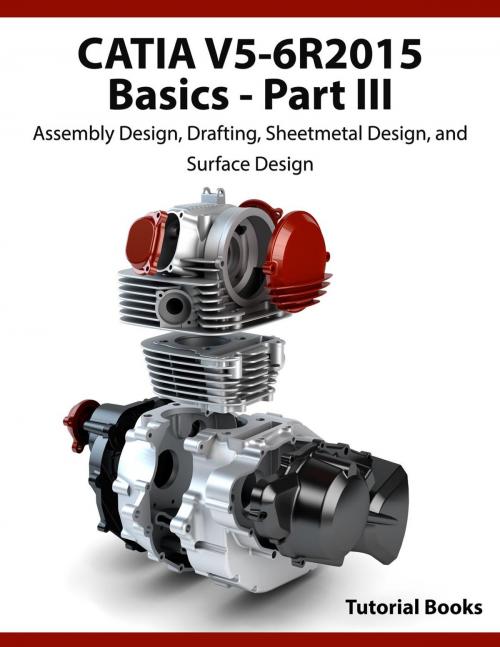 Cover of the book CATIA V5-6R2015 Basics Part III: Assembly Design, Drafting, Sheetmetal Design, and Surface Design by Tutorial Books, Tutorial Books