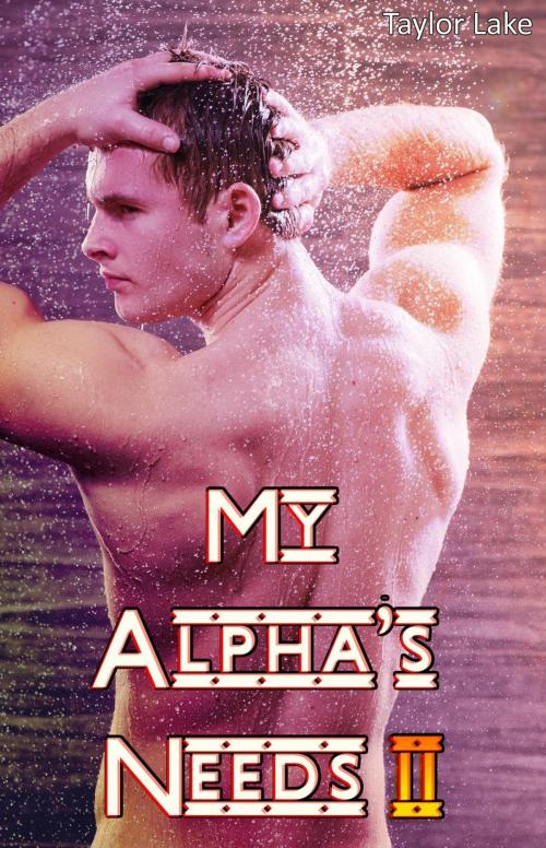 Cover of the book My Alpha's Needs II by Taylor Lake, Taylor Lake