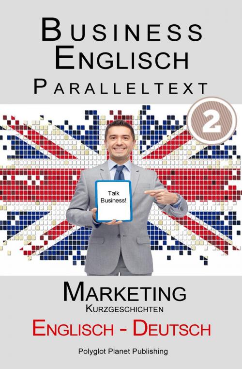 Cover of the book Business Englisch - Paralleltext - Marketing (Kurzgeschichten) Englisch - Deutsch by Polyglot Planet Publishing, Polyglot Planet Publishing