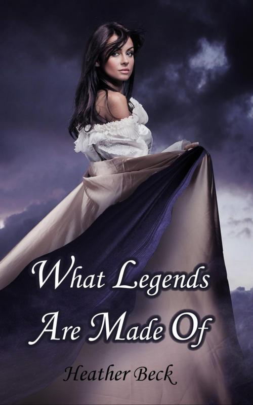 Cover of the book What Legends Are Made Of by Heather Beck, Diamond Dust Books