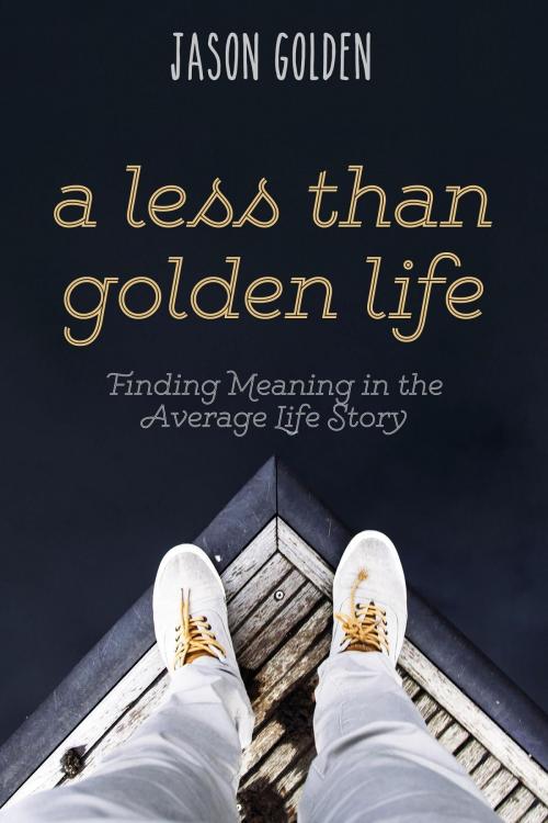 Cover of the book A Less Than Golden Life by Jason T Golden, Golden Publishing
