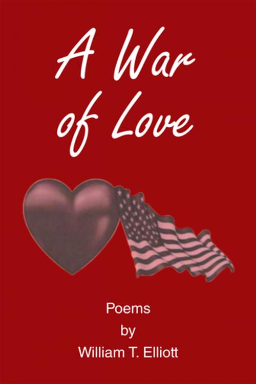 Cover of the book A War of Love by William T. Elliott, Xlibris US