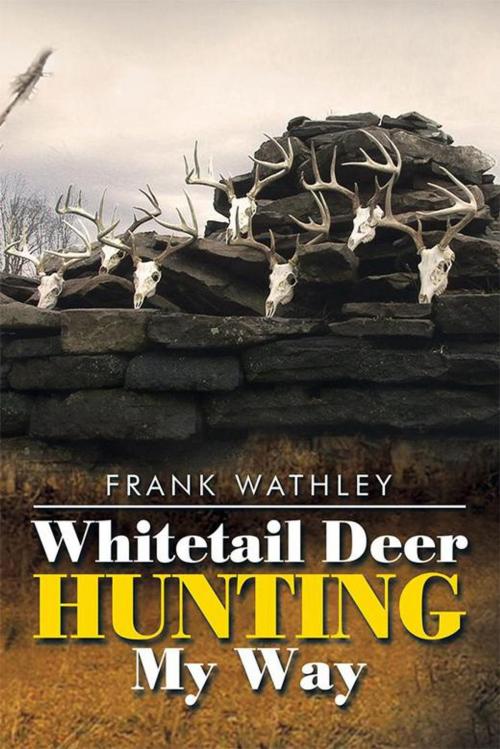 Cover of the book Whitetail Deer Hunting My Way by Frank W. Wathley, Xlibris US